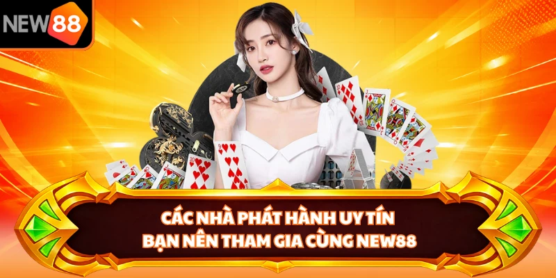 Các nhà phát hành uy tín bạn nên tham gia cùng NEW88